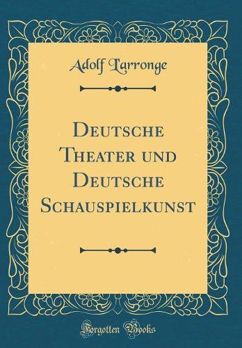 Deutsche Theater und Deutsche Schauspielkunst (Classic Reprint)
