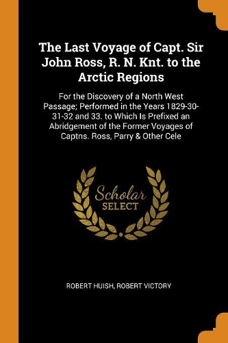 The Last Voyage of Capt. Sir John Ross, R. N. Knt. to the Arctic Regions