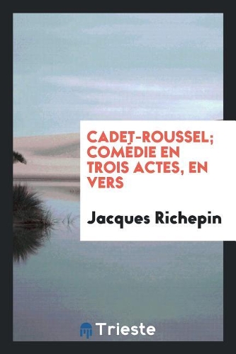 Cadet-Roussel; Comédie En Trois Actes, En Vers