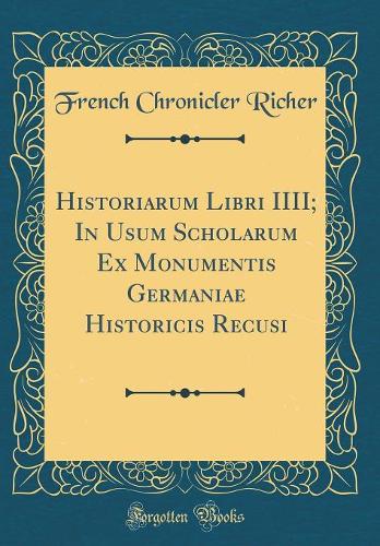 Historiarum Libri IIII; In Usum Scholarum Ex Monumentis Germaniae Historicis Recusi (Classic Reprint)