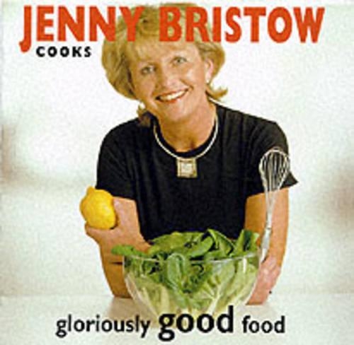 Jenny Bristow Cooks Gloriously Good Food