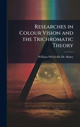 Researches in Colour Vision and the Trichromatic Theory