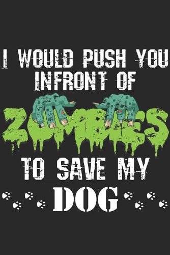 I Would Push You In Front Of Zombies To Save My Dog