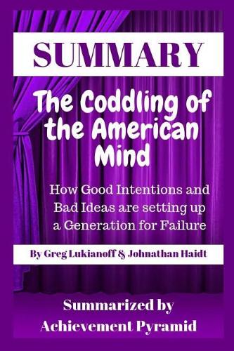 Summary: The Coddling of the American Mind: How Good Intentions and Bad Ideas Are Setting Up a Generation for Failure by Greg Lukianoff & Johnathan Haidt