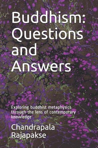 Buddhism: Questions and Answers: Exploring buddhist metaphysics through the lens of contemporary knowledge