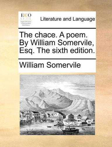 The Chace. a Poem. by William Somervile, Esq. the Sixth Edition.