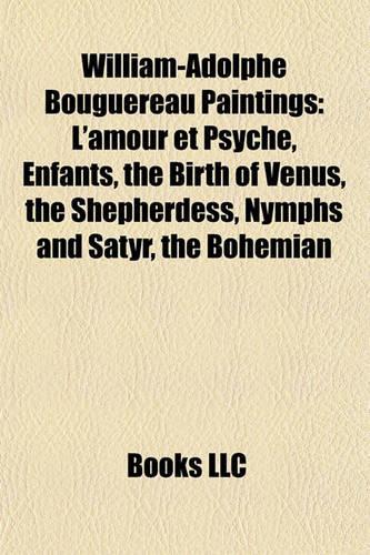 William-Adolphe Bouguereau Paintings: L'Amour Et Psyche, Enfants, the Birth of Venus, the Shepherdess, Nymphs and Satyr, the Bohemian(English)