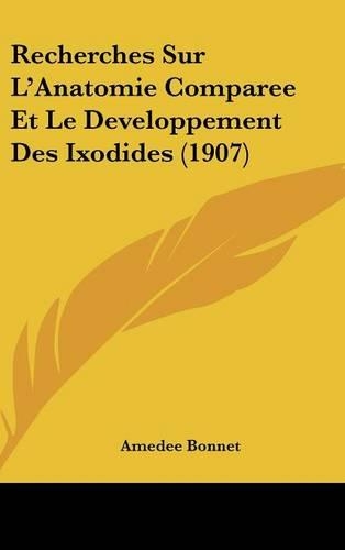 Recherches Sur l'Anatomie Comparee Et Le Developpement Des Ixodides (1907)