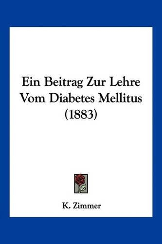 Ein Beitrag Zur Lehre Vom Diabetes Mellitus (1883): (German)