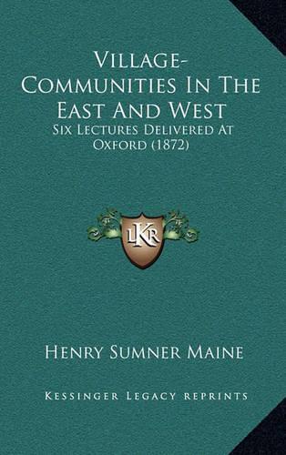 Village-Communities in the East and West: Six Lectures Delivered at Oxford (1872)