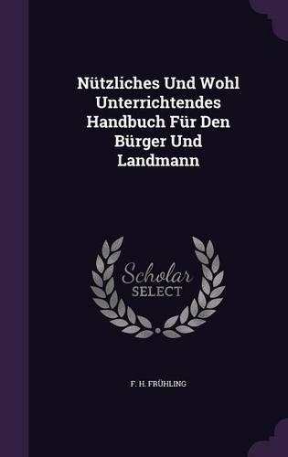 Nutzliches Und Wohl Unterrichtendes Handbuch Fur Den Burger Und Landmann