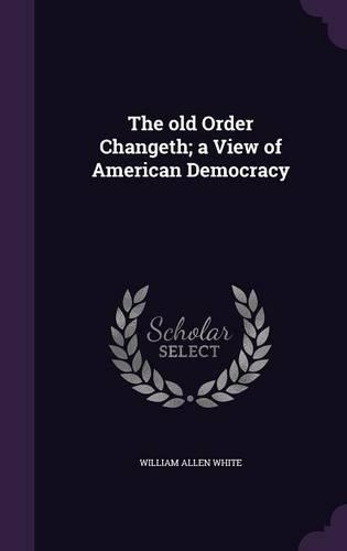 The Old Order Changeth; A View of American Democracy