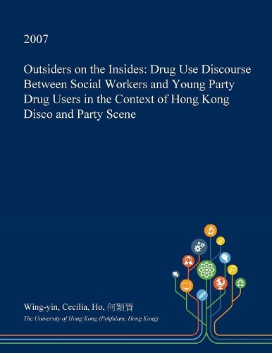 Outsiders on the Insides: Drug Use Discourse Between Social Workers and Young Party Drug Users in the Context of Hong Kong Disco and Party Scene(English)