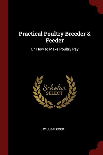 Practical Poultry Breeder & Feeder: Or, How to Make Poultry Pay