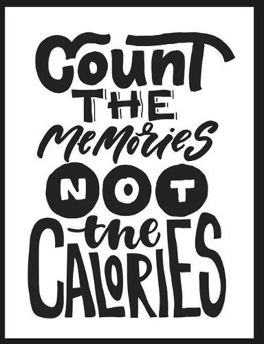 Count The Memories Not The Calories