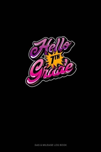 Hello 7th Grade: Gas & Mileage Log Book(1465 Gas & Mileage Log Book)