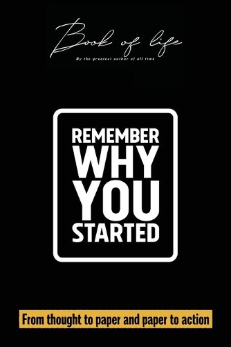 Book of life. By the greatest author of all time. Remember why you started. From thought to paper and paper to action.