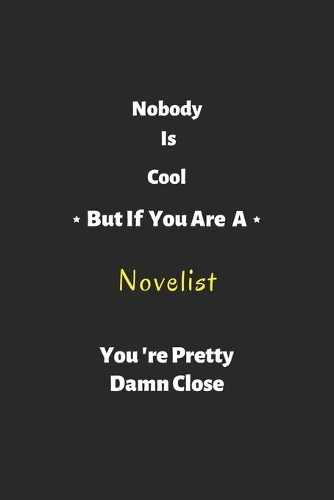 Nobody is cool but if you are a Novelist you're pretty damn close