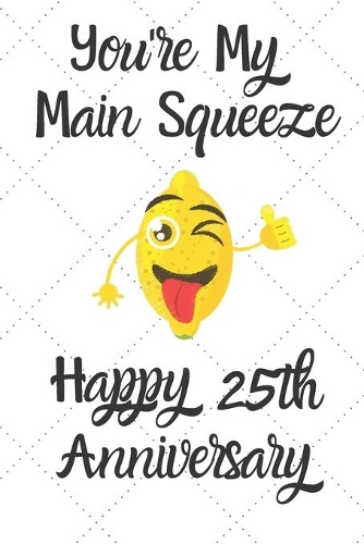 You're my main squeeze Happy 25th Anniversary: 25 Year Old Anniversary Gift Journal / Notebook / Diary / Unique Greeting Card Alternative