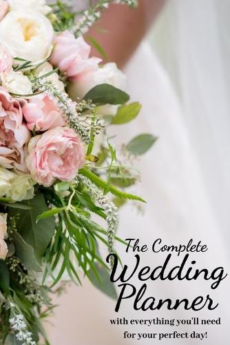 The Complete Wedding Planner: with everything you'll need to organize your perfect dream wedding! a 100+ Page Wedding Planning Journal Notebook Wedding Organizer Checklist Diary 