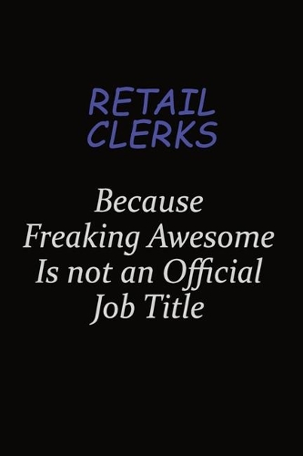 Retail Clerks Because Freaking Awesome Is Not An Official Job Title
