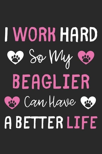I Work Hard So My Beaglier Can Have A Better Life: Lined Journal, 120 Pages, 6 x 9, Beaglier Dog Gift Idea, Black Matte Finish (I Work Hard So My Beaglier Can Have A Better Life Journal)