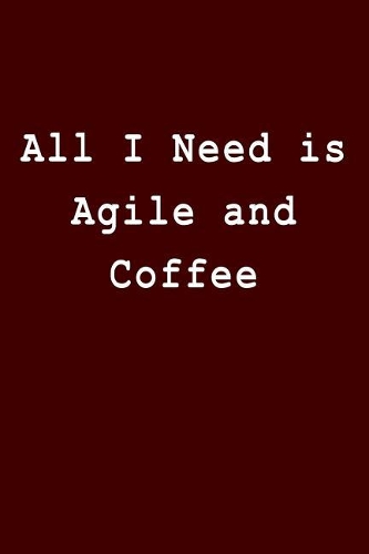 All I Need Is Agile and Coffee: Blank Lined Journal
