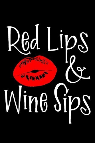 Red Lips and Wine Sips: Wine Tasting Notebook and Wine Pairing Guide, Wine Tasting Journal Log, 6 X 9 Matte Soft Cover Winery Tour Tracker, Perfect for Wine Lovers and Conn
