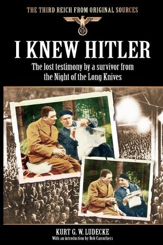 I Knew Hitler: The Lost Testimony by a Survivor from the Night of the Long Knives(Third Reich from Original Sources)