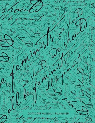 2017-2018 Weekly Planner: We Should All Be Feminists Planner and Diary, 8.5x11, 198 Pages, Two Page Spread Per Week with Space for Notes, to Do Lists, Etc. the Planners Runs 