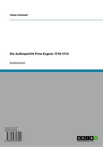 Die Aussenpolitik Prinz Eugens 1710-1714