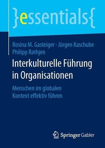 Interkulturelle Führung in Organisationen: Menschen im globalen Kontext effektiv führen(essentials)