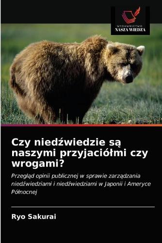 Czy niedźwiedzie są naszymi przyjaciólmi czy wrogami?