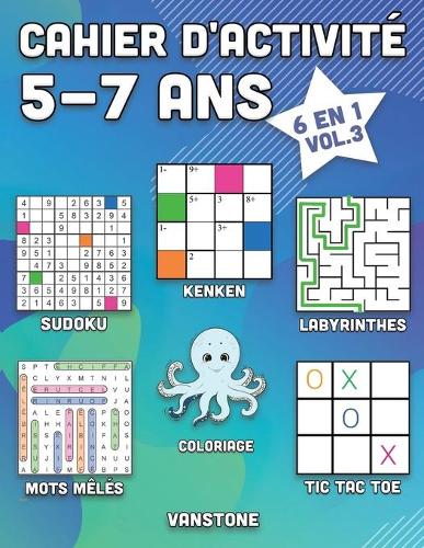 Cahier d'activité 5-7 ans: 6 en 1 - Sudoku, Mots mêlés, coloriage, labyrinthes, Jeux de logique et Morpion (Vol.3)(3 Cahier d'Activité 5-7 ANS)