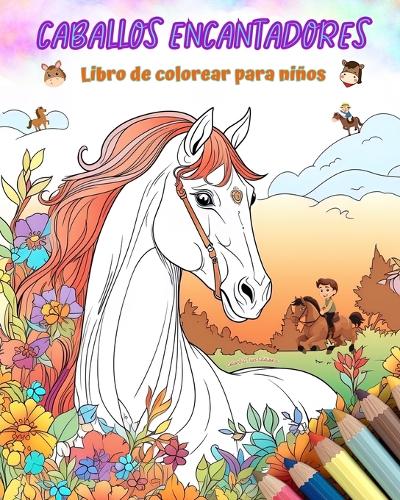 Caballos encantadores - Libro de colorear para niños - Escenas creativas y divertidas de risueños caballos: Encantadores dibujos que impulsan la creatividad y diversión de los niños