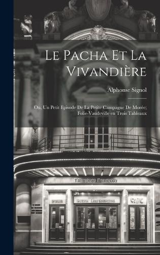 Le pacha et la vivandière; ou, Un petit episode de la petite campagne de Morée; folie-vaudeville en trois tableaux