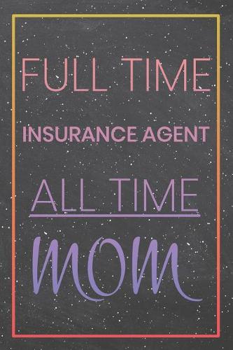 Full Time Insurance Agent All Time Mom: Insurance Agent Dot Grid Notebook, Planner or Journal Size 6 x 9 110 Dotted Pages Office Equipment, Supplies Funny Insurance Agent Gift Idea for Chr