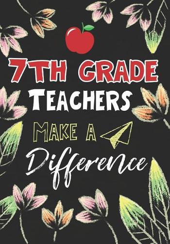 7th Grade Teachers Make a Difference: 7th Grade Teacher Gifts, Teacher Appreciation Gifts,7x10 College Ruled Notebook, Paper School Appreciation Day Gift for Teacher from student, thank 