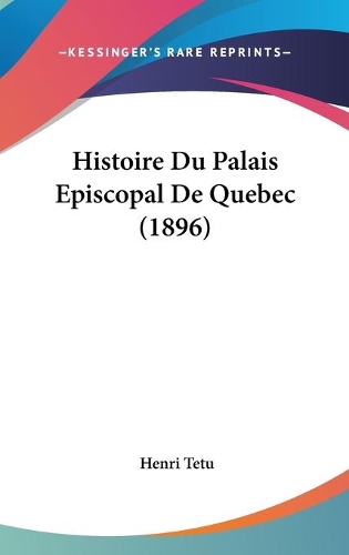 Histoire Du Palais Episcopal De Quebec (1896)