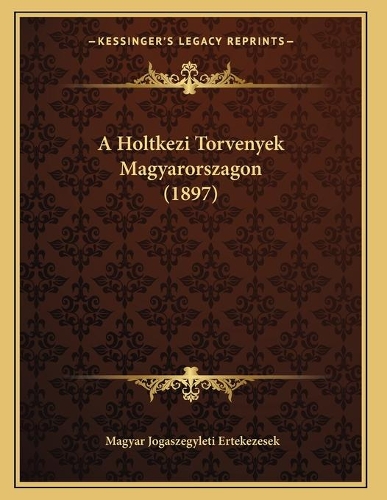 A Holtkezi Torvenyek Magyarorszagon (1897): (Hungarian)