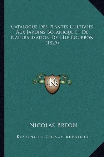 Catalogue Des Plantes Cultivees Aux Jardins Botanique Et De Naturalisation De L'Ile Bourbon (1825)