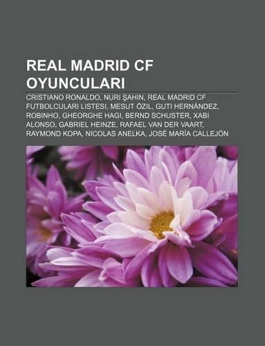 Real Madrid Cf Oyuncular: Cristiano Ronaldo, Nuri Ahin, Real Madrid Cf Futbolcular Listesi, Mesut Ozil, Guti Hernandez, Robinho(Turkish)