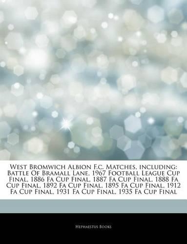 Articles on West Bromwich Albion F.C. Matches, Including: Battle of Bramall Lane, 1967 Football League Cup Final, 1886 Fa Cup Final, 1887 Fa Cup Final, 1888 Fa Cup Final, 1892 Fa Cup Final, 1895 Fa Cup Fina(English)