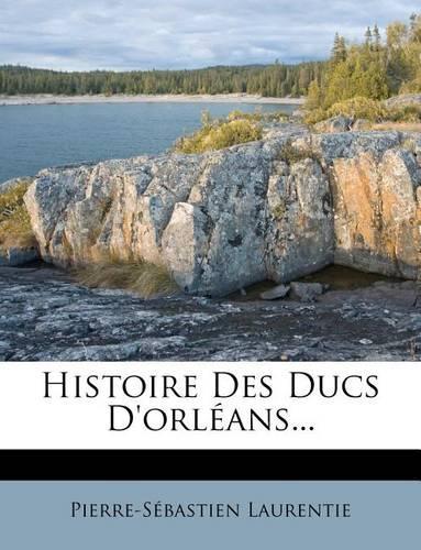 Histoire Des Ducs D'orléans...: (French)