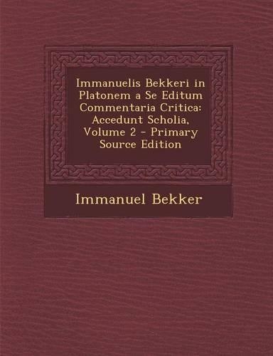 Immanuelis Bekkeri in Platonem a Se Editum Commentaria Critica: Accedunt Scholia, Volume 2 - Primary Source Edition(Italian)