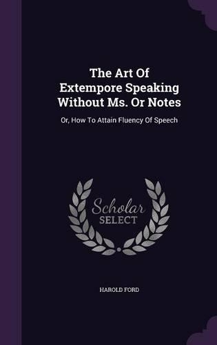 The Art Of Extempore Speaking Without Ms. Or Notes