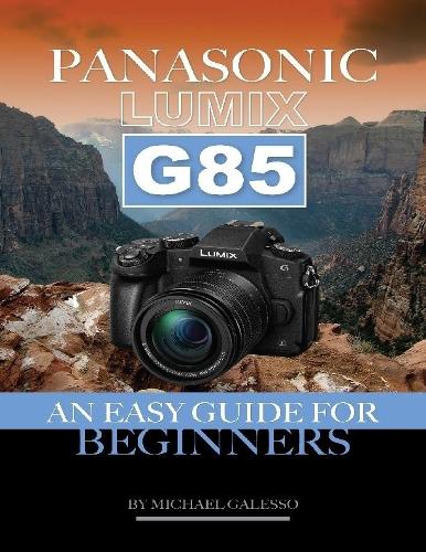 PANASONIC LUMIX G85: AN Easy Guide for Beginners