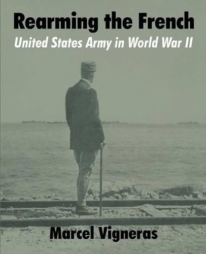 Rearming the French: United States Army in World War II(English)