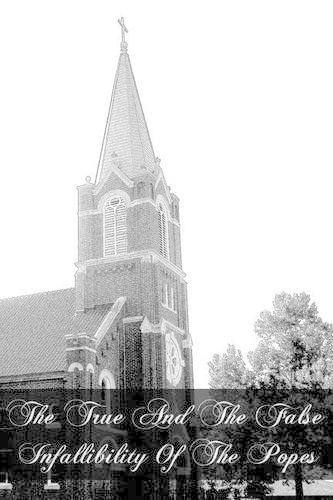 The True And The False Infallibility Of The Popes