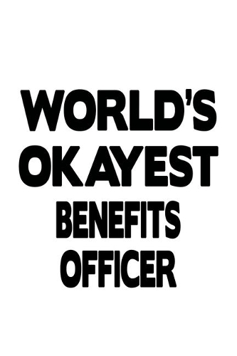 World's Okayest Benefits Officer: Funny Benefits Officer Notebook, Journal Gift, Diary, Doodle Gift or Notebook - 6 x 9 Compact Size- 109 Blank Lined Pages